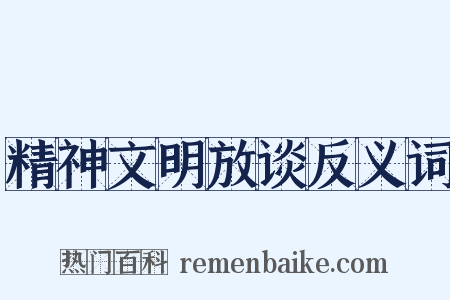 精神文明放谈反义词是什么意思的图片